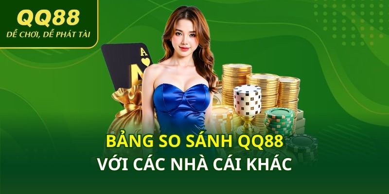Bảng so sánh QQ88 với các nhà cái khác