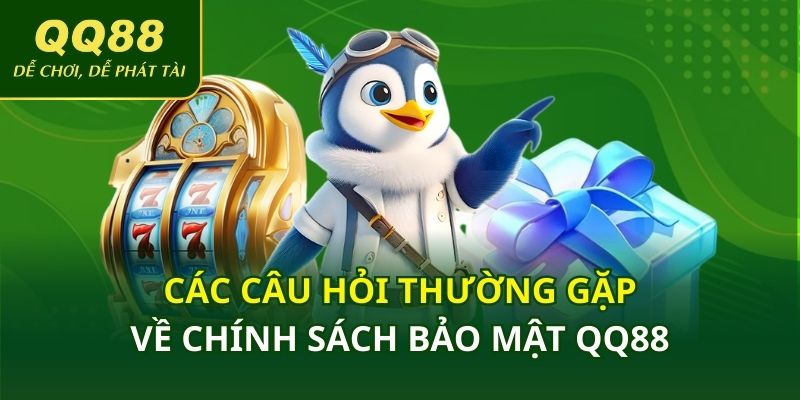 Các câu hỏi thường gặp về chính sách bảo mật QQ88