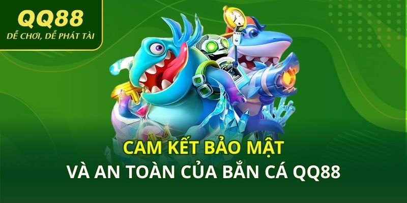 Cam kết bảo mật và an toàn của bắn cá QQ88