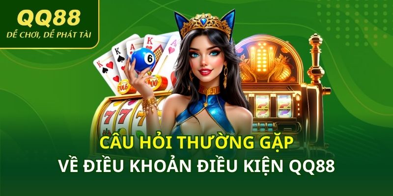 Câu hỏi thường gặp về điều khoản điều kiện QQ88