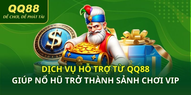 Dịch vụ hỗ trợ từ QQ88 giúp nổ hũ trở thành sảnh chơi vip
