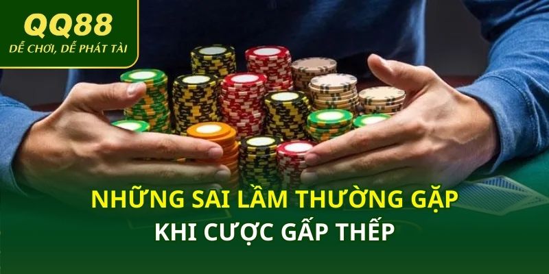 Những sai lầm thường gặp khi cược gấp thếp