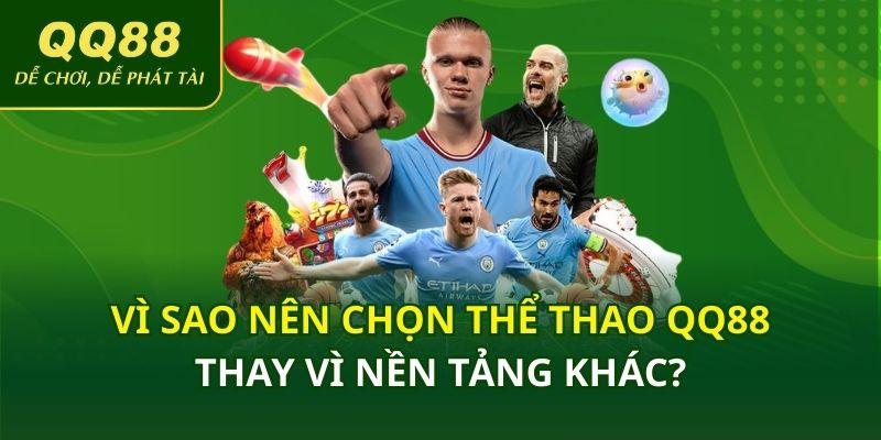Vì sao nên chọn thể thao QQ88 thay vì nền tảng khác?
