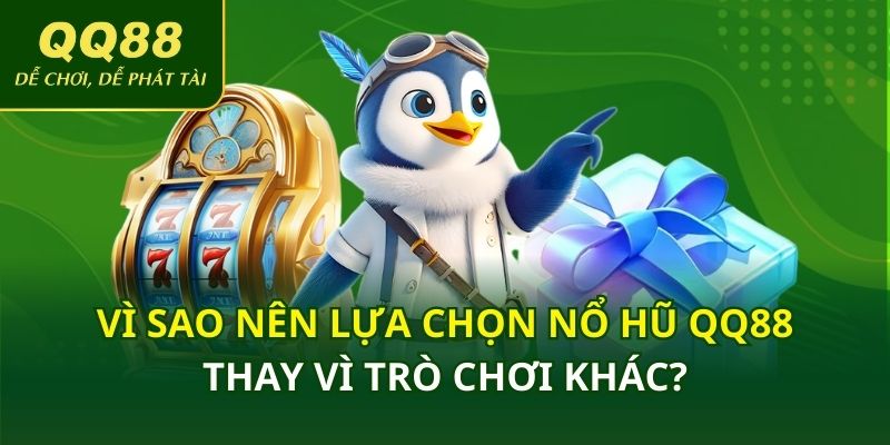 Vì sao nên lựa chọn nổ hũ QQ88 thay vì trò chơi khác?