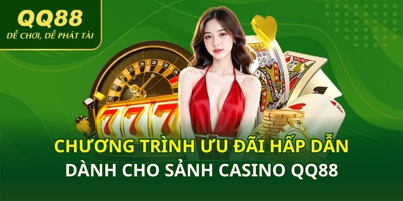 chương trình ưu đãi hấp dẫn dành cho sảnh casino QQ88
